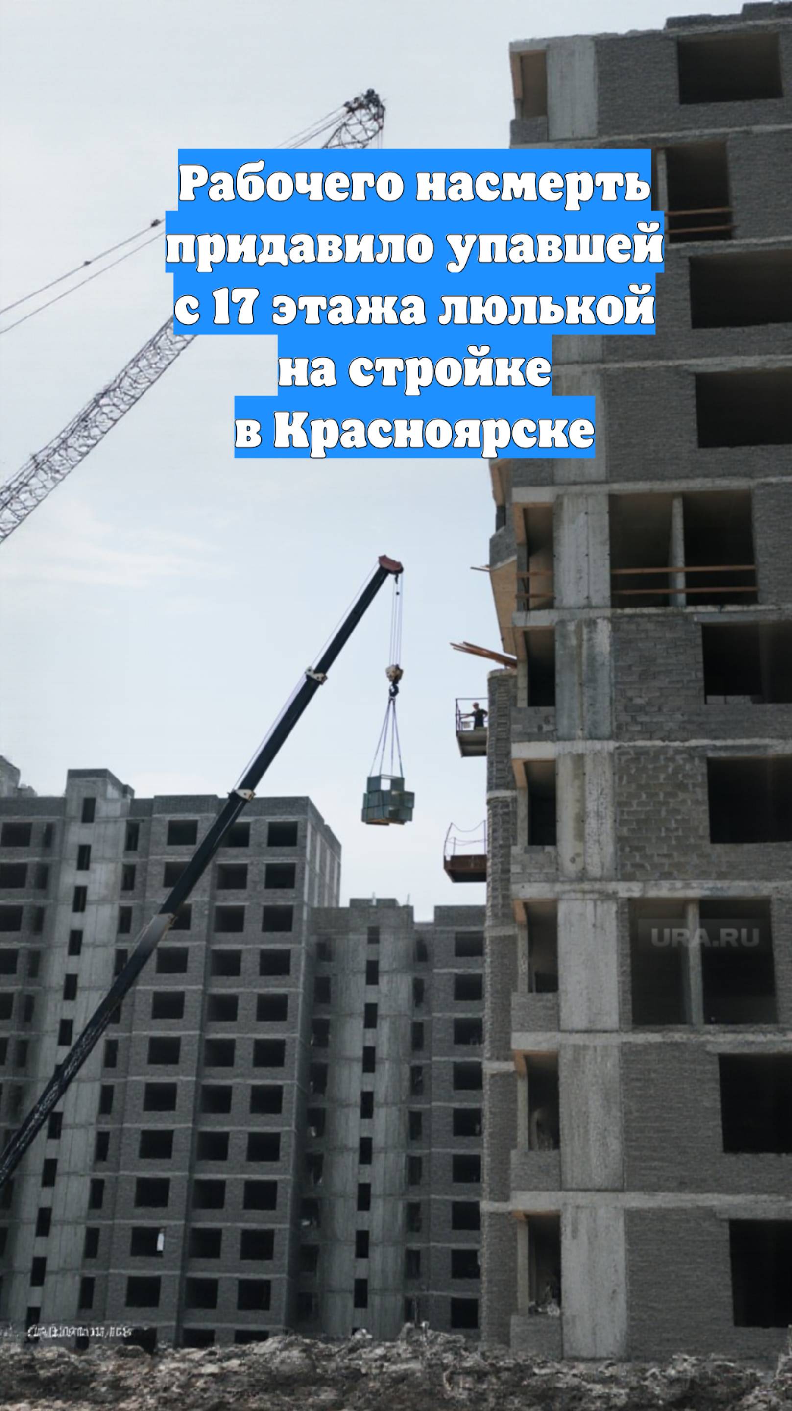 Рабочего насмерть придавило упавшей с 17 этажа люлькой на стройке в Красноярске