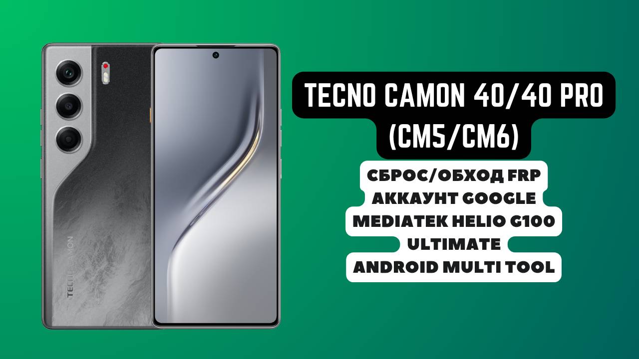 Tecno Camon 40 | 40 Pro (CM5 | CM6). FRP! Сброс/обход аккаунта гугл google Helio G100 Ultimate. AMT