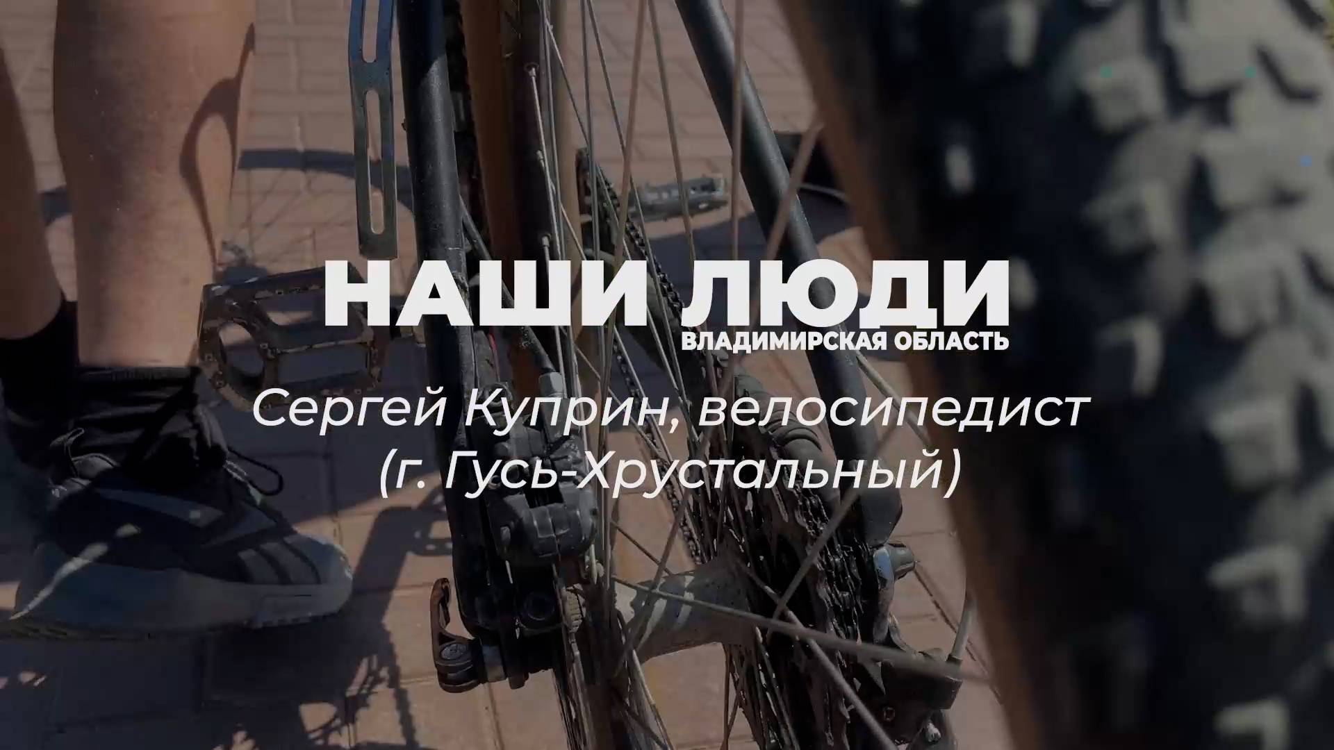 Наши Люди Владимирская область. Сергей Куприн, велосипедист и путешественник из Гусь-Хрустального