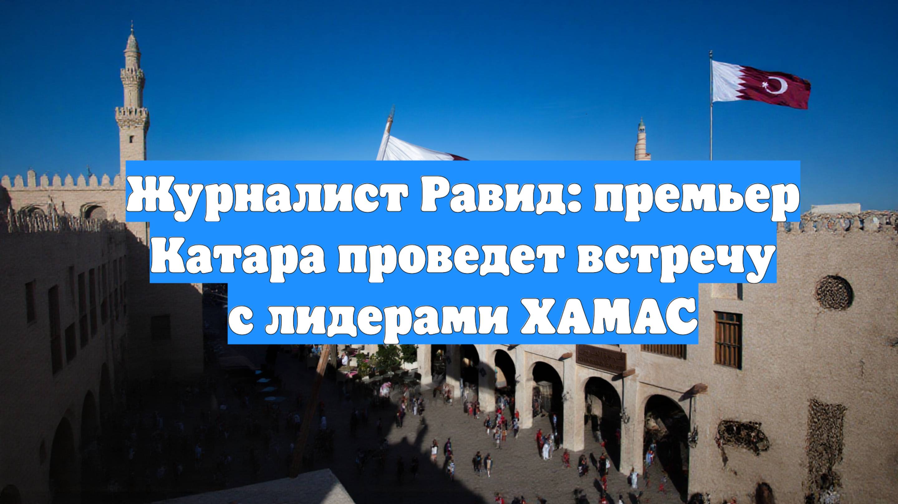 Журналист Равид: премьер Катара проведет встречу с лидерами ХАМАС