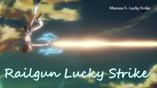 Maroon 5 - Lucky strike ( AMV railgun lucky strike)