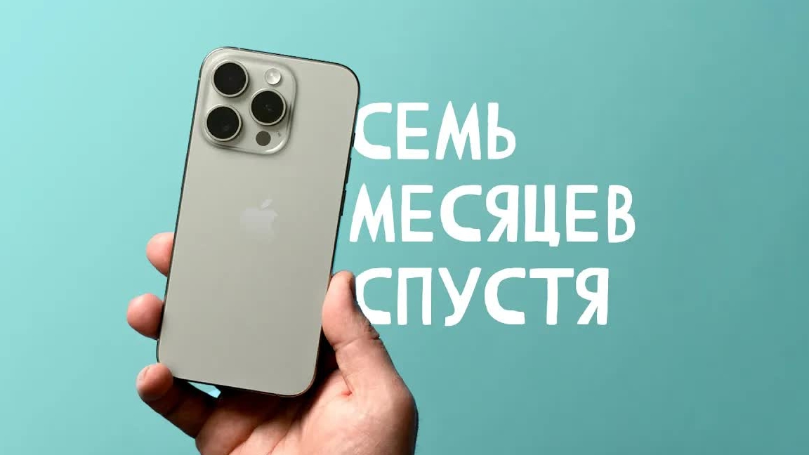 Семь месяцев с iPhone 15 Pro Max - главное не берите 15 Pro
