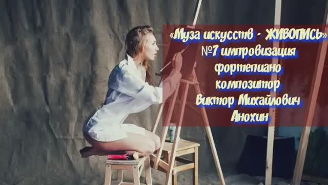 «Муза искусств - ЖИВОПИСЬ» №7 КЛАССИКА импровизация фортепиано композитор Виктор Михайлович Анохин
