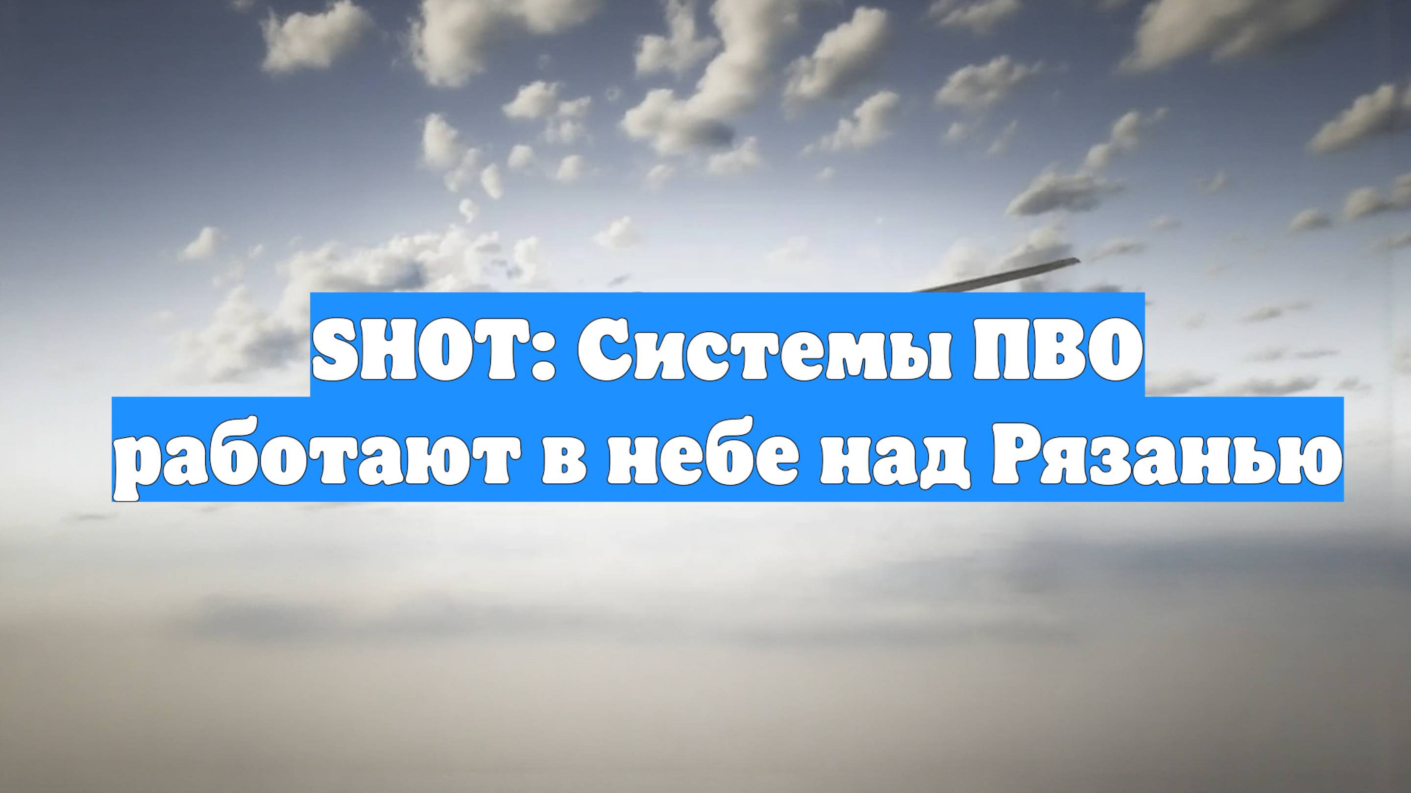 SHOT: Системы ПВО работают в небе над Рязанью