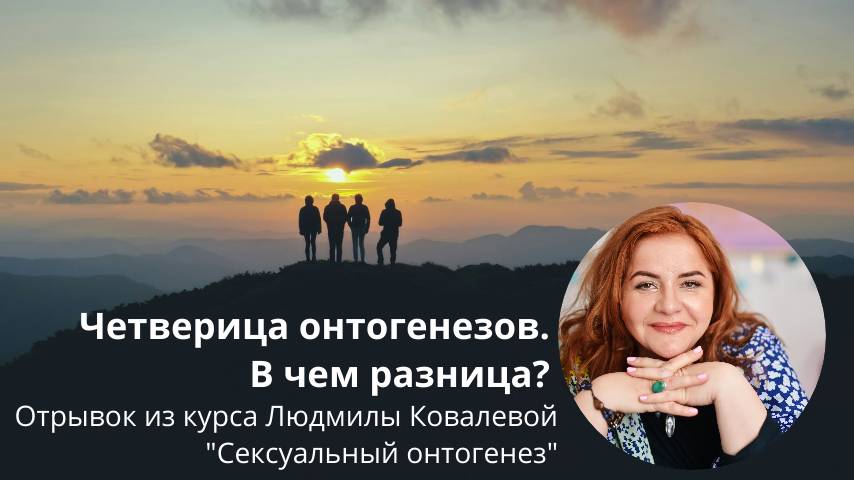 Людмила Ковалева. Про важность и разницу четырех онтогенезов.