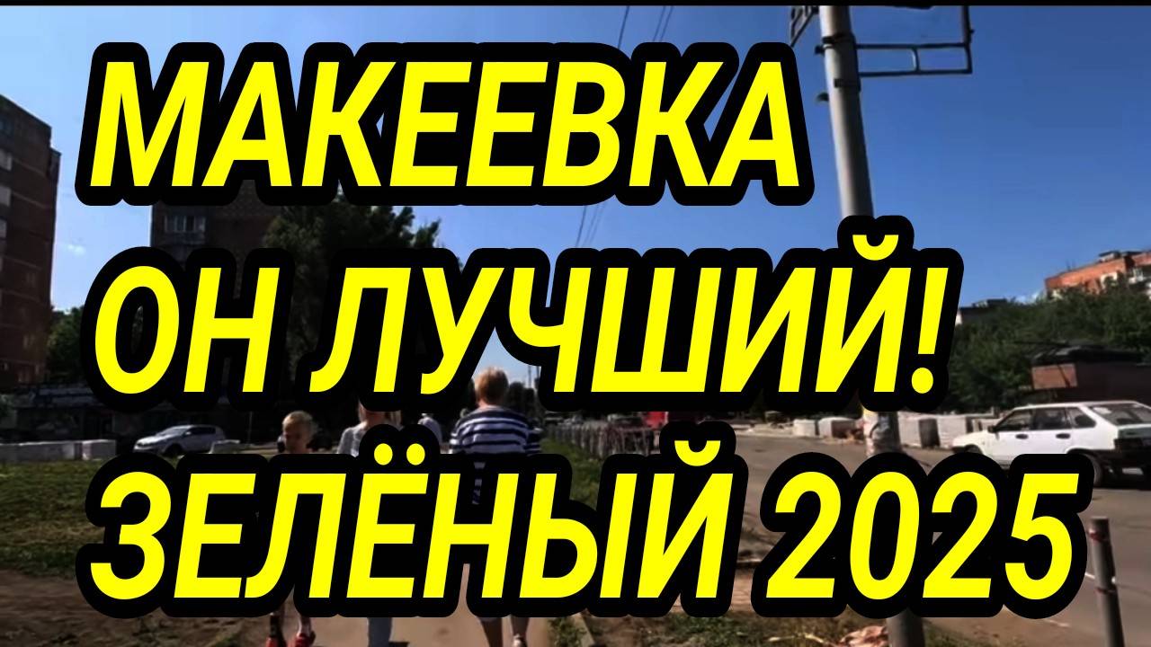 ДОНБАСС. МАКЕЕВКА. ГОРОД НЕ УЗНАТЬ! ЗЕЛЁНЫЙ ЛЕТОМ 2025. КАК ЛЮДИ ЖИВУТ?