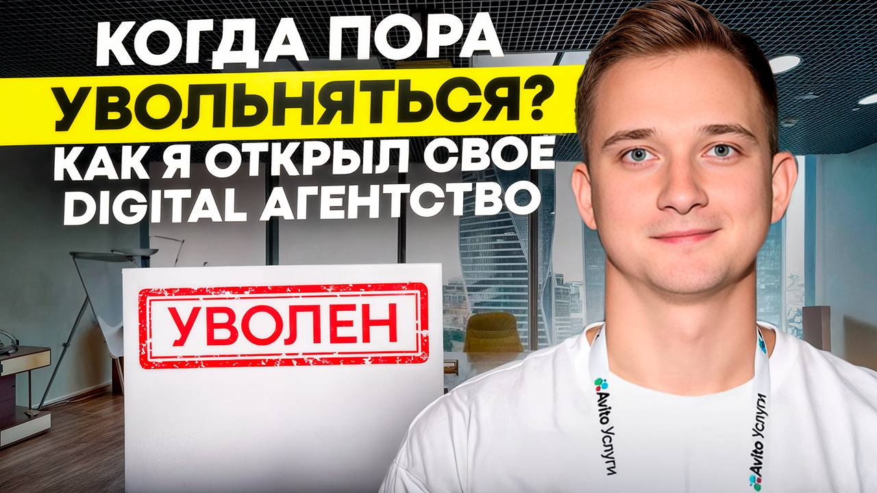 КОГДА ПОРА УВОЛЬНЯТЬСЯ С НАЕМНОЙ РАБОТЫ? КАК Я ОТКРЫЛ СВОЕ DIGITAL АГЕНТСТВО