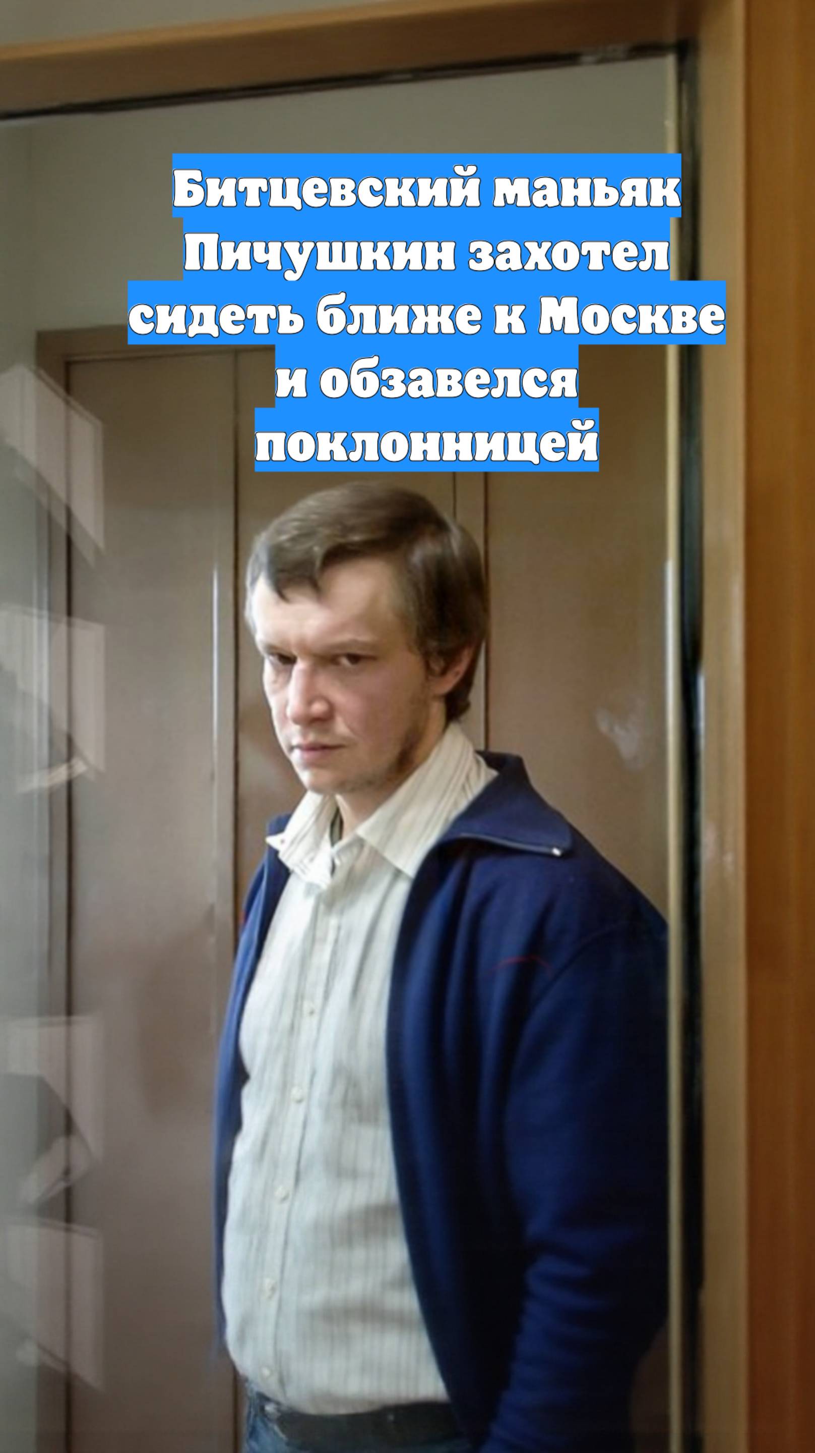 Битцевский маньяк Пичушкин захотел сидеть ближе к Москве и обзавелся поклонницей