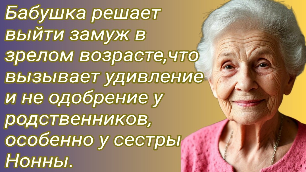Истории из жизни/Бабушка решает выйти замуж в зрелом возрасте, что вызывает... /Аудиорассказ/