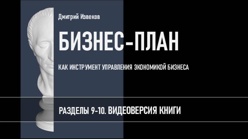 БИЗНЕС-ПЛАН. Разделы 9-10. Видеоверсия книги Дмитрия Извекова