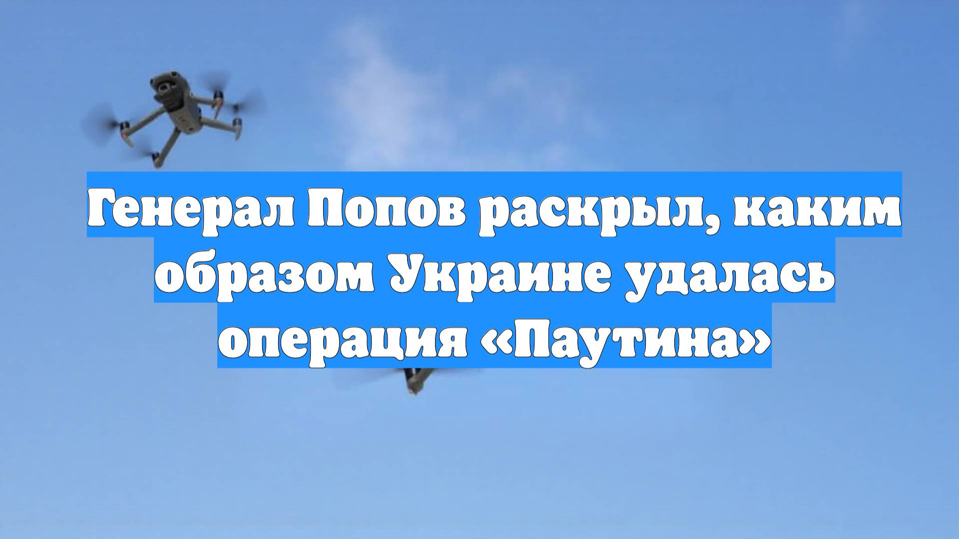 Генерал Попов раскрыл, каким образом Украине удалась операция «Паутина»