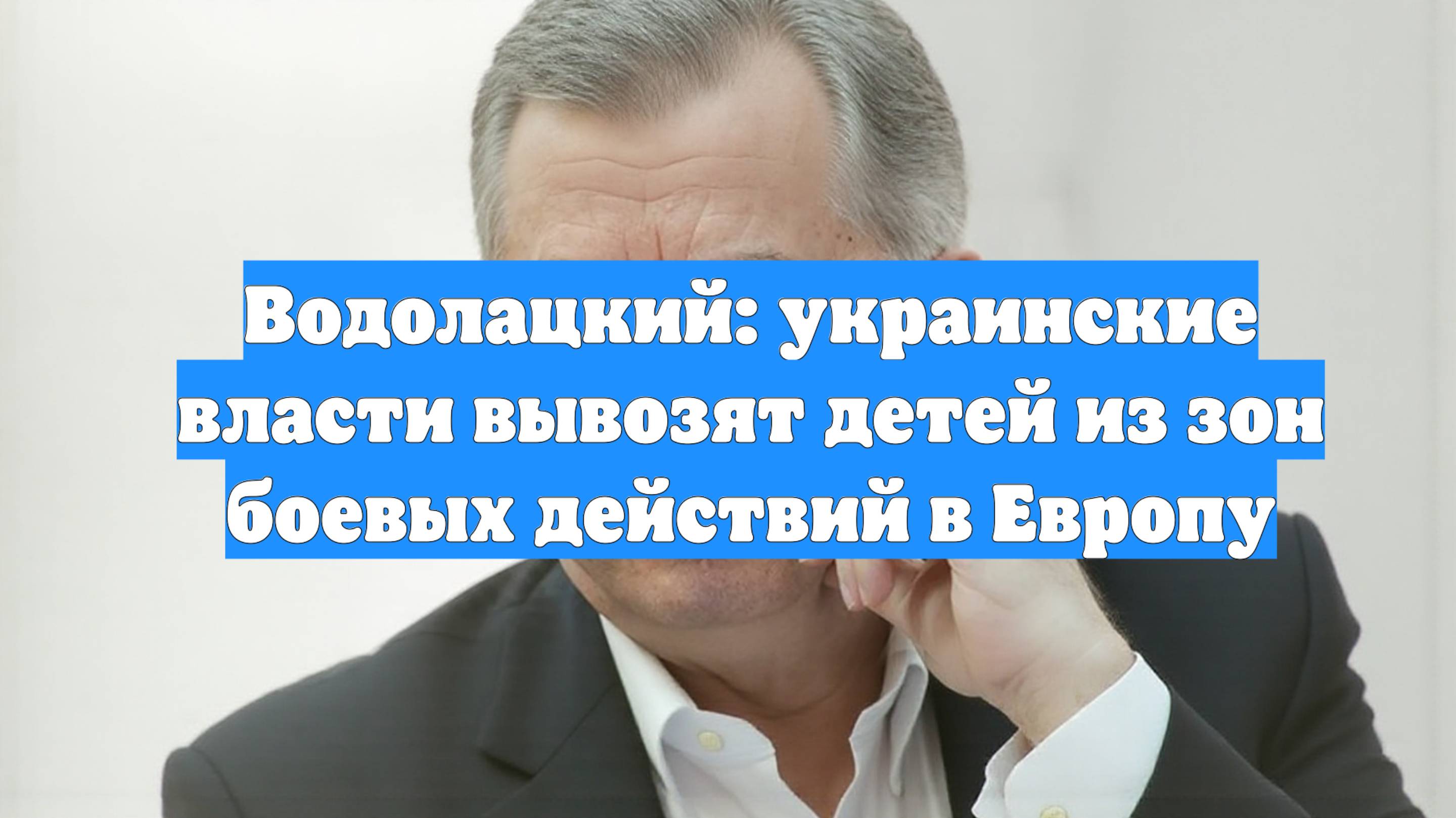Водолацкий: украинские власти вывозят детей из зон боевых действий в Европу