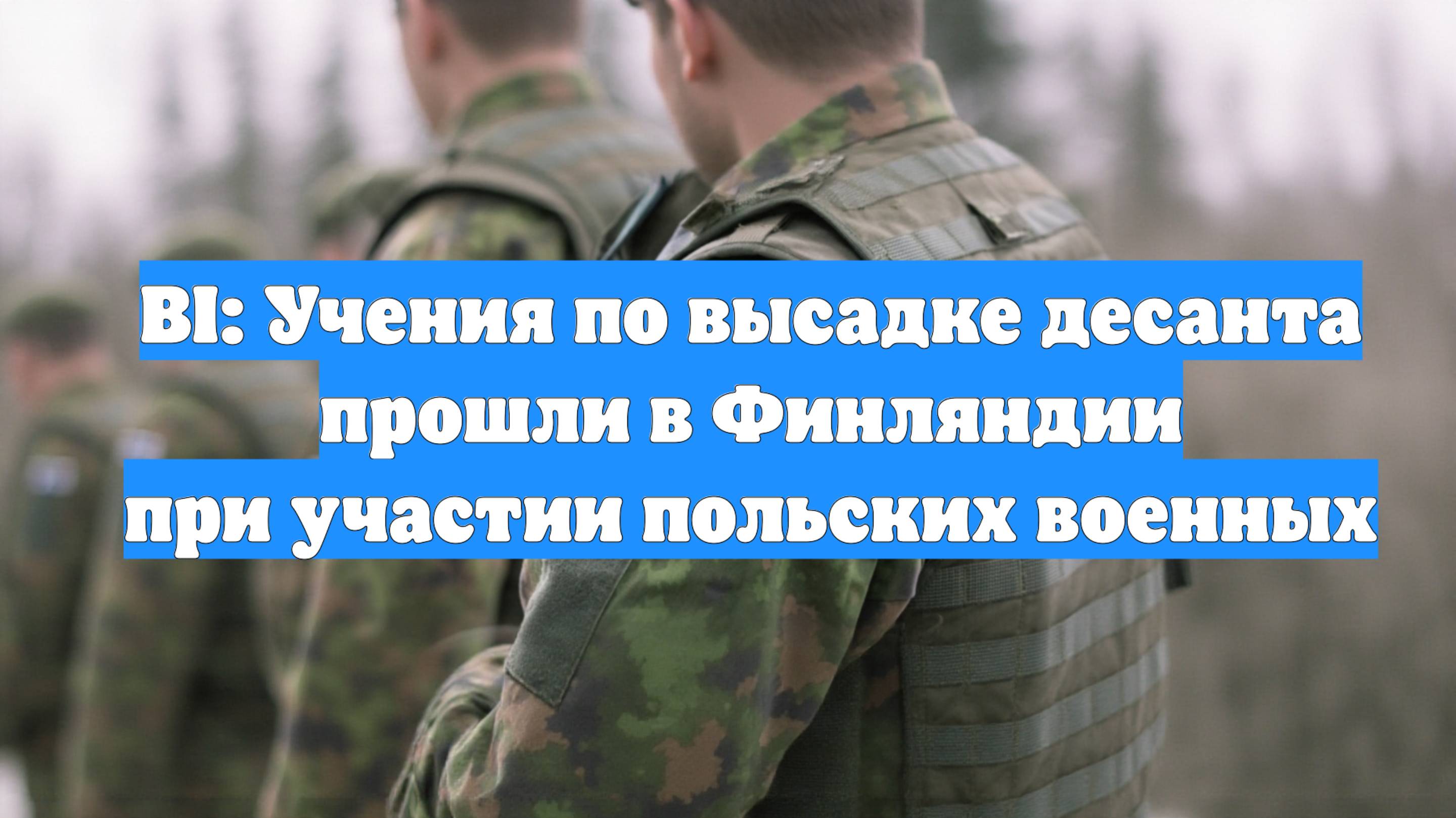 BI: Учения по высадке десанта прошли в Финляндии при участии польских военных