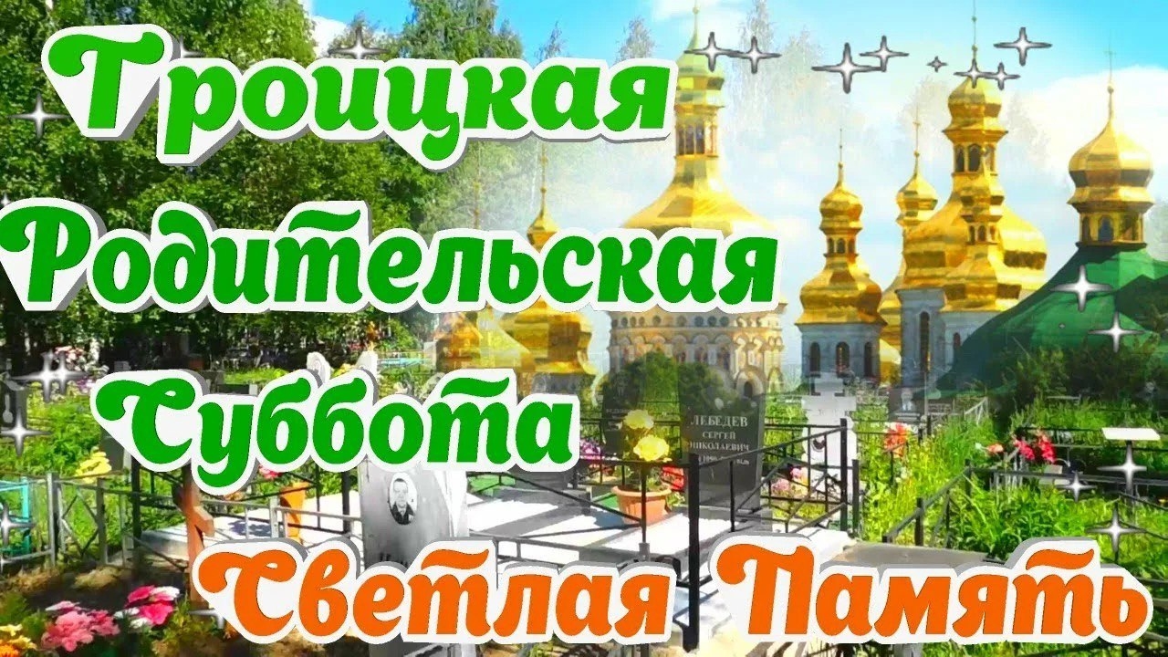 Троицкая Вселенская  Поминальная Родительская Суббота. Музыкальная открытка.
