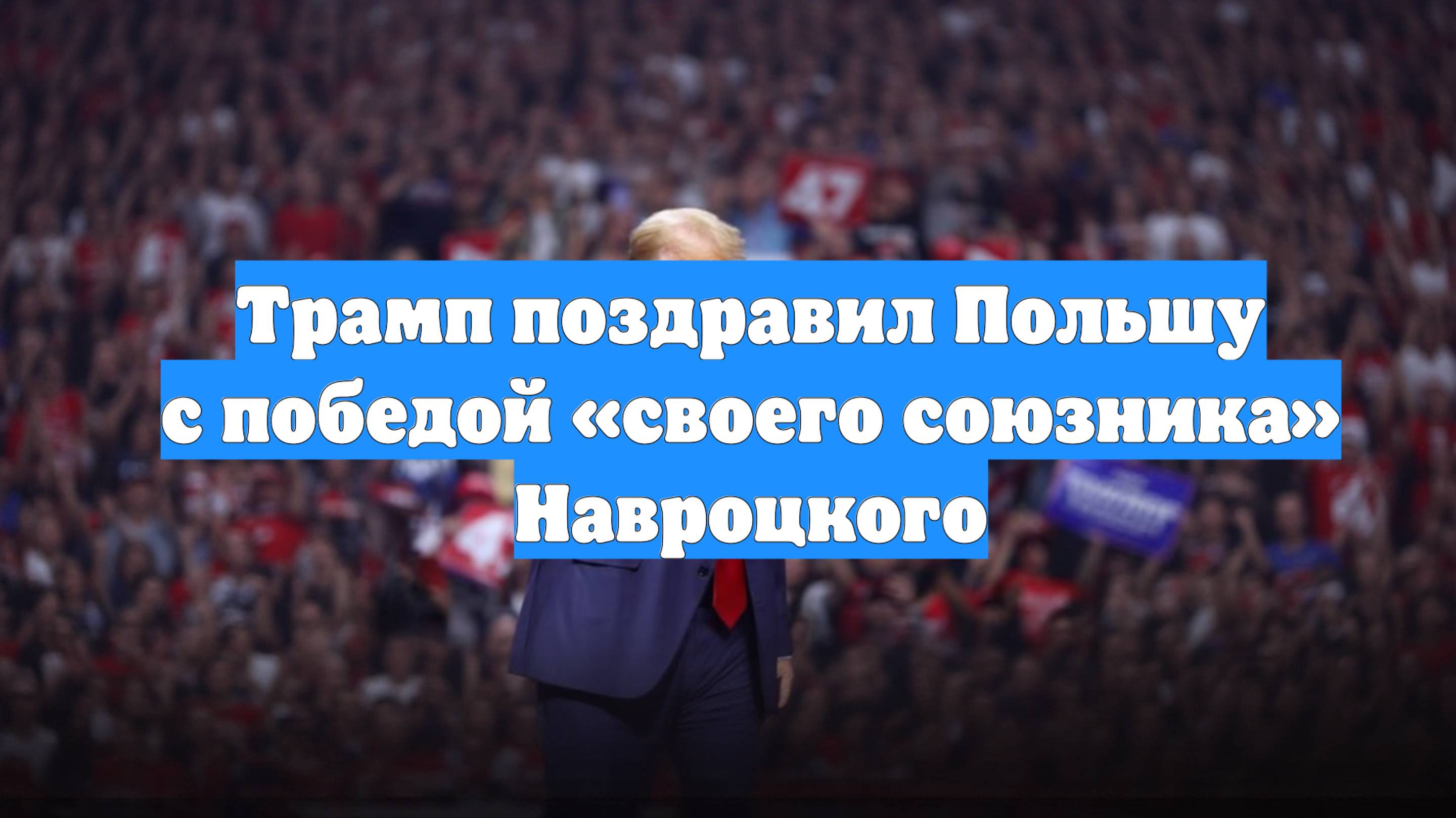 Трамп поздравил Польшу с победой «своего союзника» Навроцкого