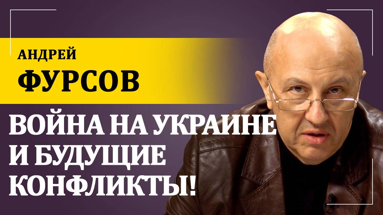 Война на Украине и будущие конфликты! | Андрей Фурсов