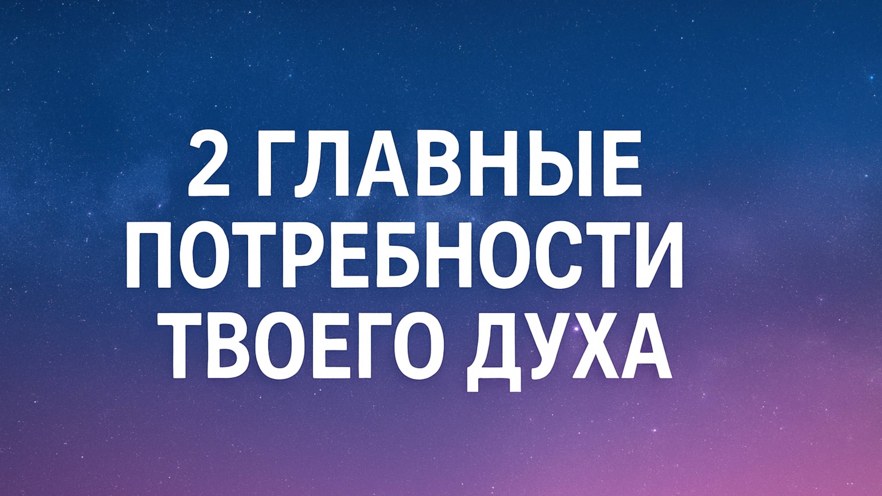 2 главные потребности твоего духа