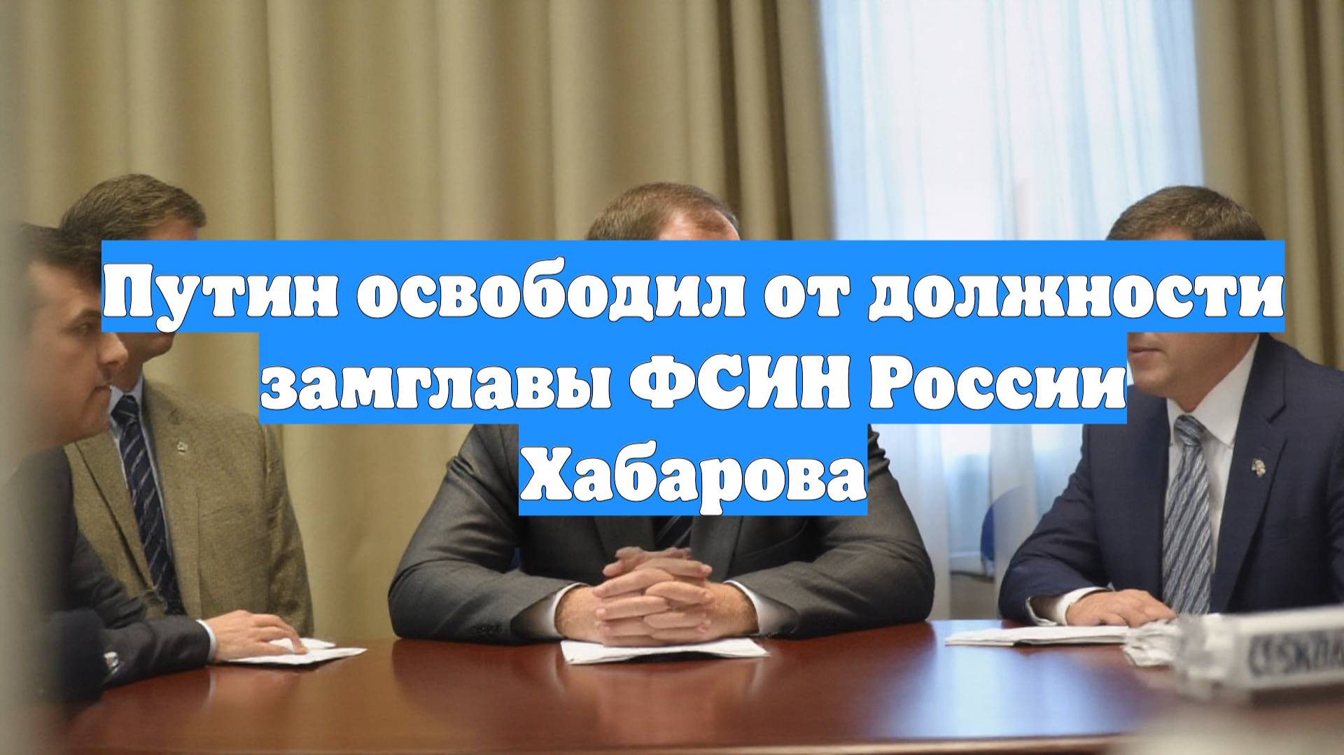 Путин освободил от должности замглавы ФСИН России Хабарова