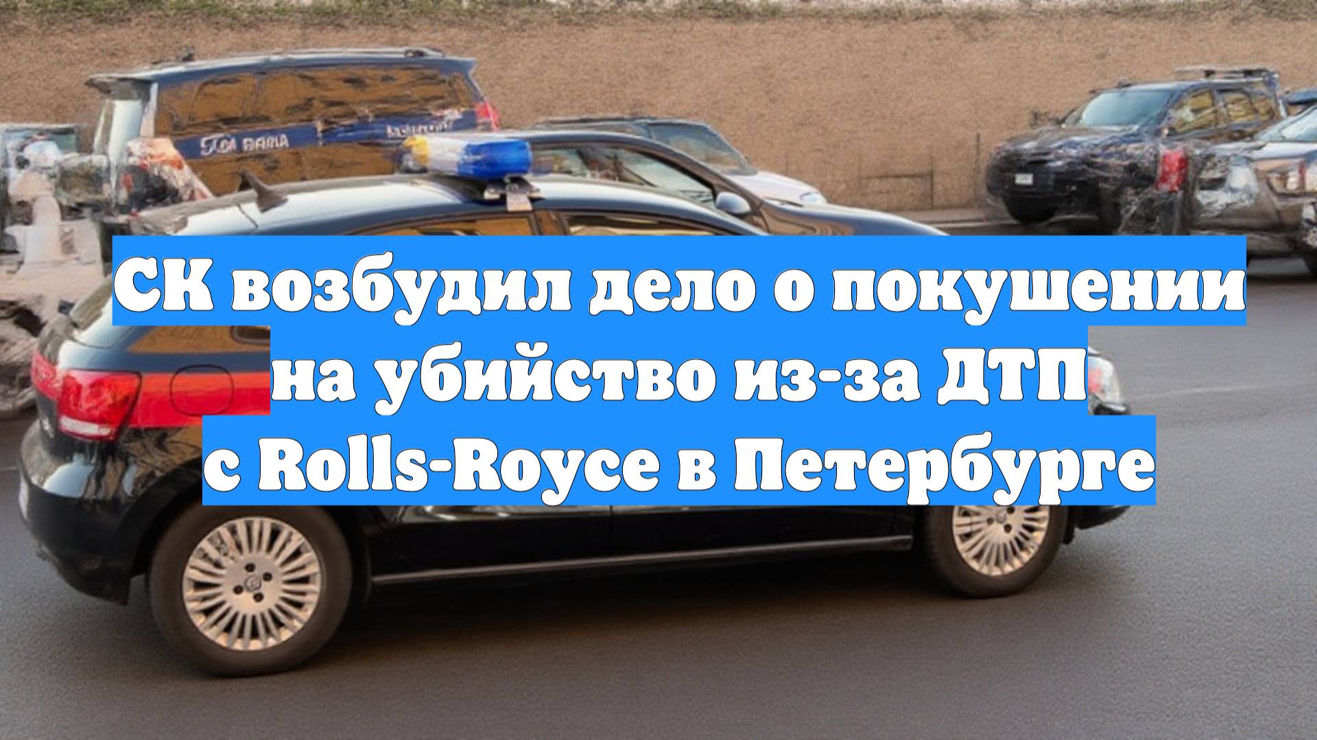 СК возбудил дело о покушении на убийство из-за ДТП с Rolls-Royce в Петербурге