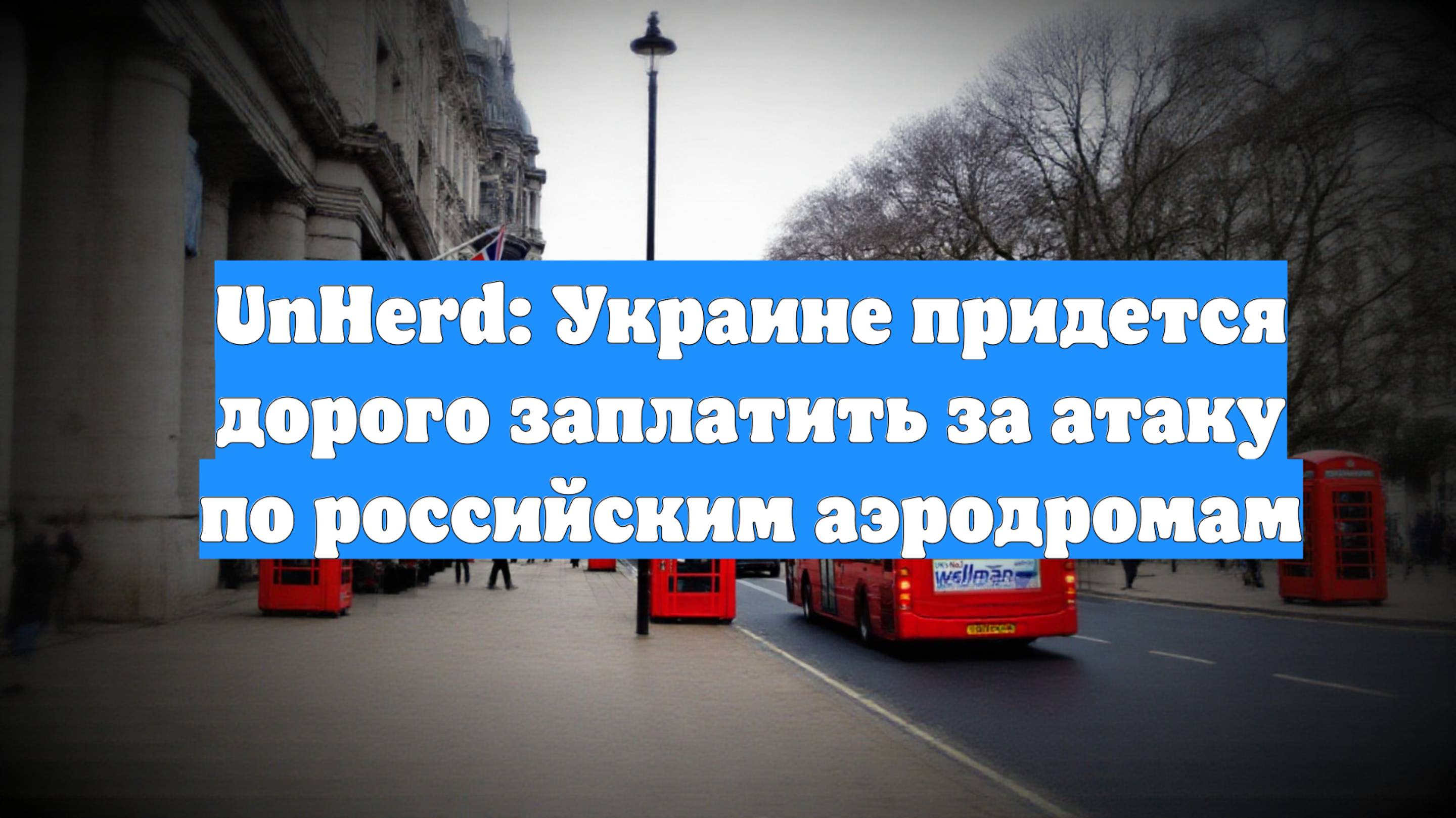 UnHerd: Украине придется дорого заплатить за атаку по российским аэродромам