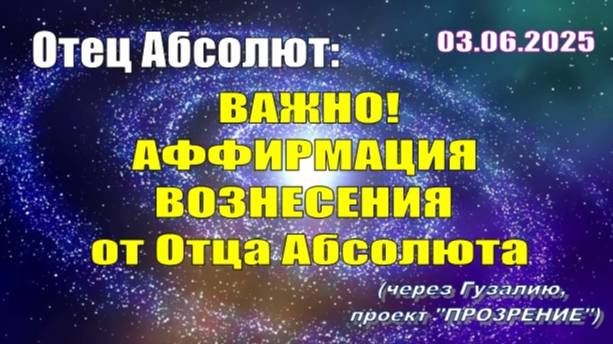 ВАЖНО!  Послание Отца Абсолюта от 3 июня 2025 г. (через Гузалию)