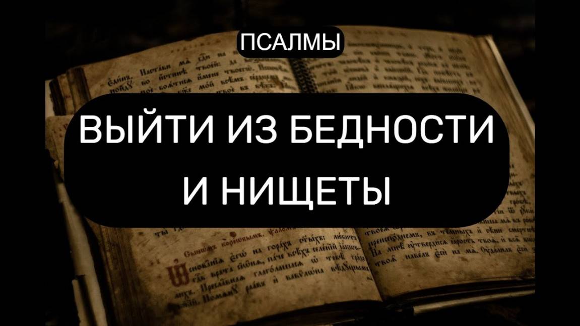 ВЫЙТИ ИЗ БЕДНОСТИ И НИЩЕТЫ  ПСАЛМЫ. ПСАЛОМ 89, ПСАЛОМ 93, ПСАЛОМ 47.