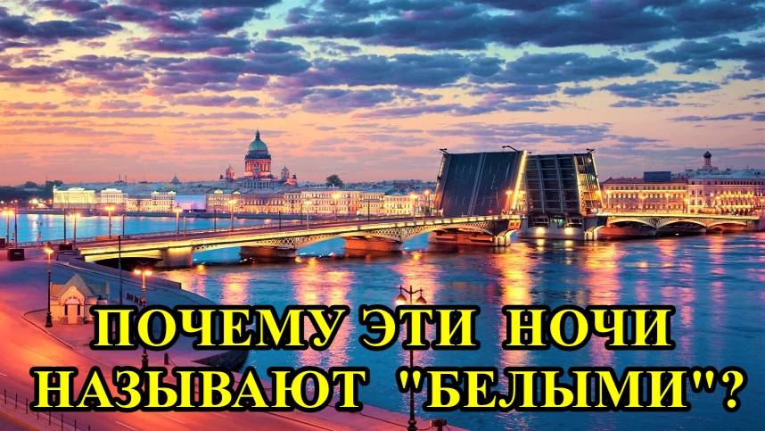 САНКТ-ПЕТЕРБУРГ:  ПОЧЕМУ  ЭТИ  НОЧИ  НАЗЫВАЮТ  БЕЛЫМИ
