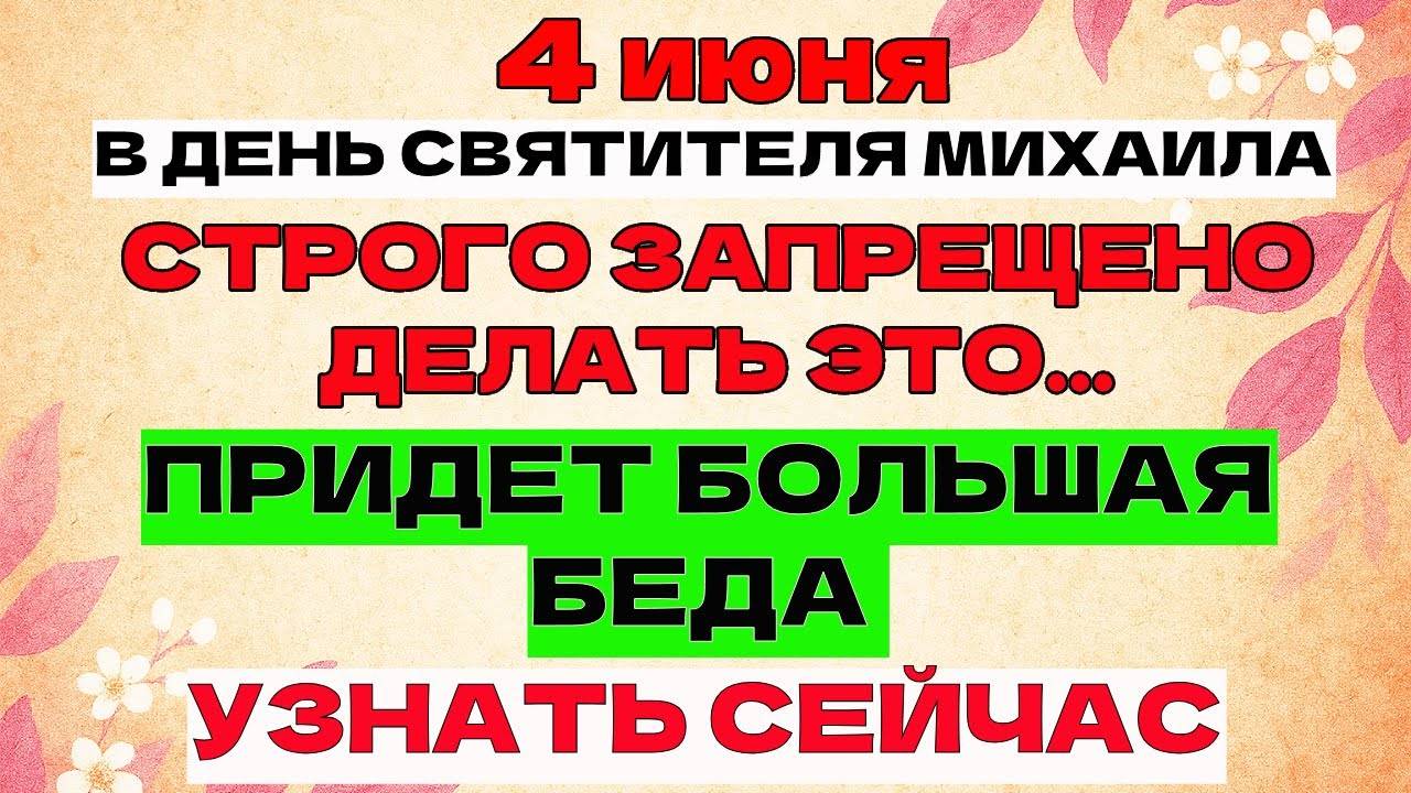4 ИЮНЯ - Михаила День. Что НЕЛЬЗЯ Делать Сегодня？ Что МОЖНО Делать？ПРИМЕТЫ и ТРАДИЦИИ