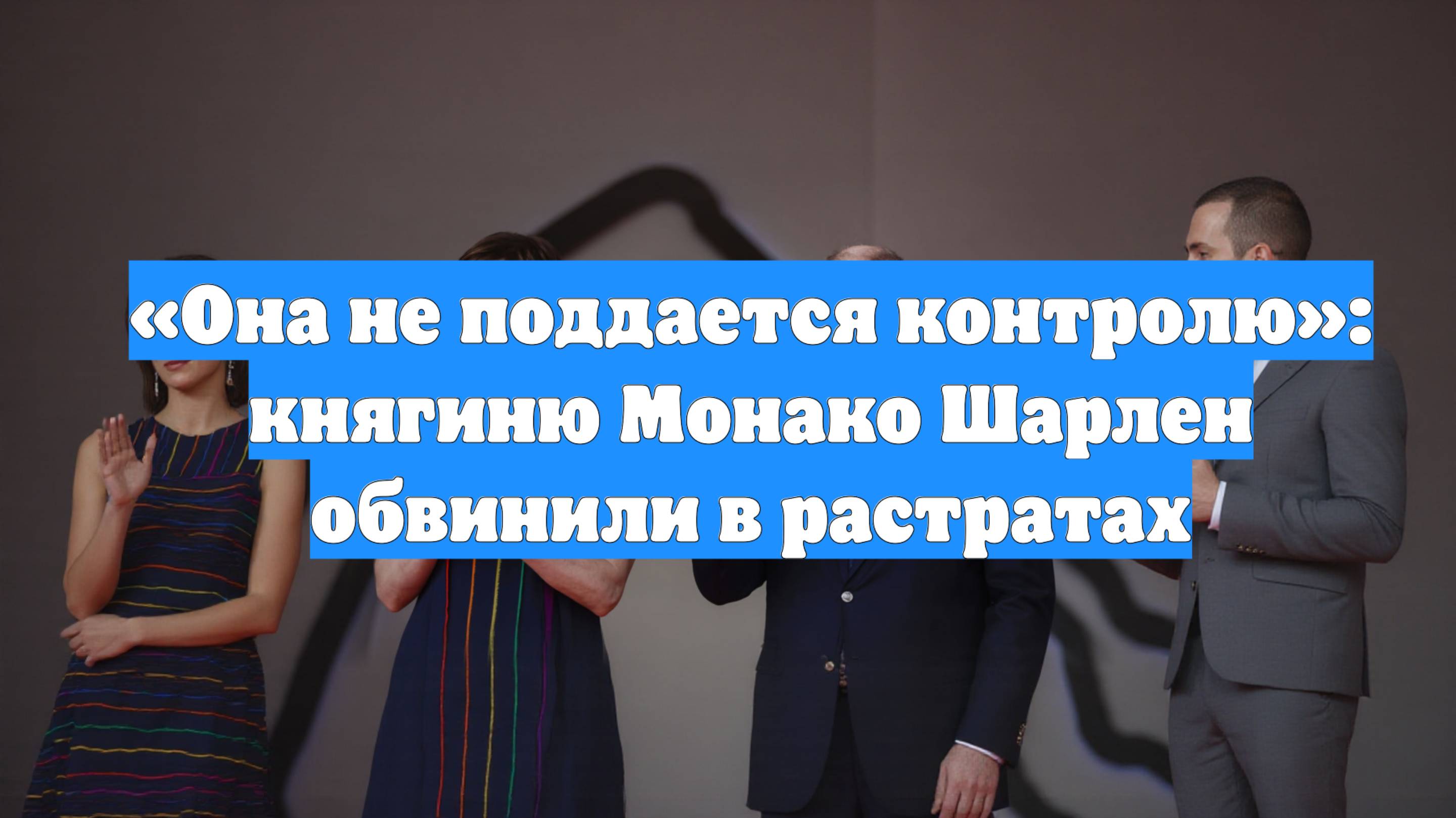 «Она не поддается контролю»: княгиню Монако Шарлен обвинили в растратах