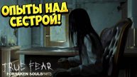 ОПЫТЫ НАД СЕСТРОЙ! True Fear: Forsaken Souls Part 3 - ОБЗОР/ПРОХОЖДЕНИЕ!🔥