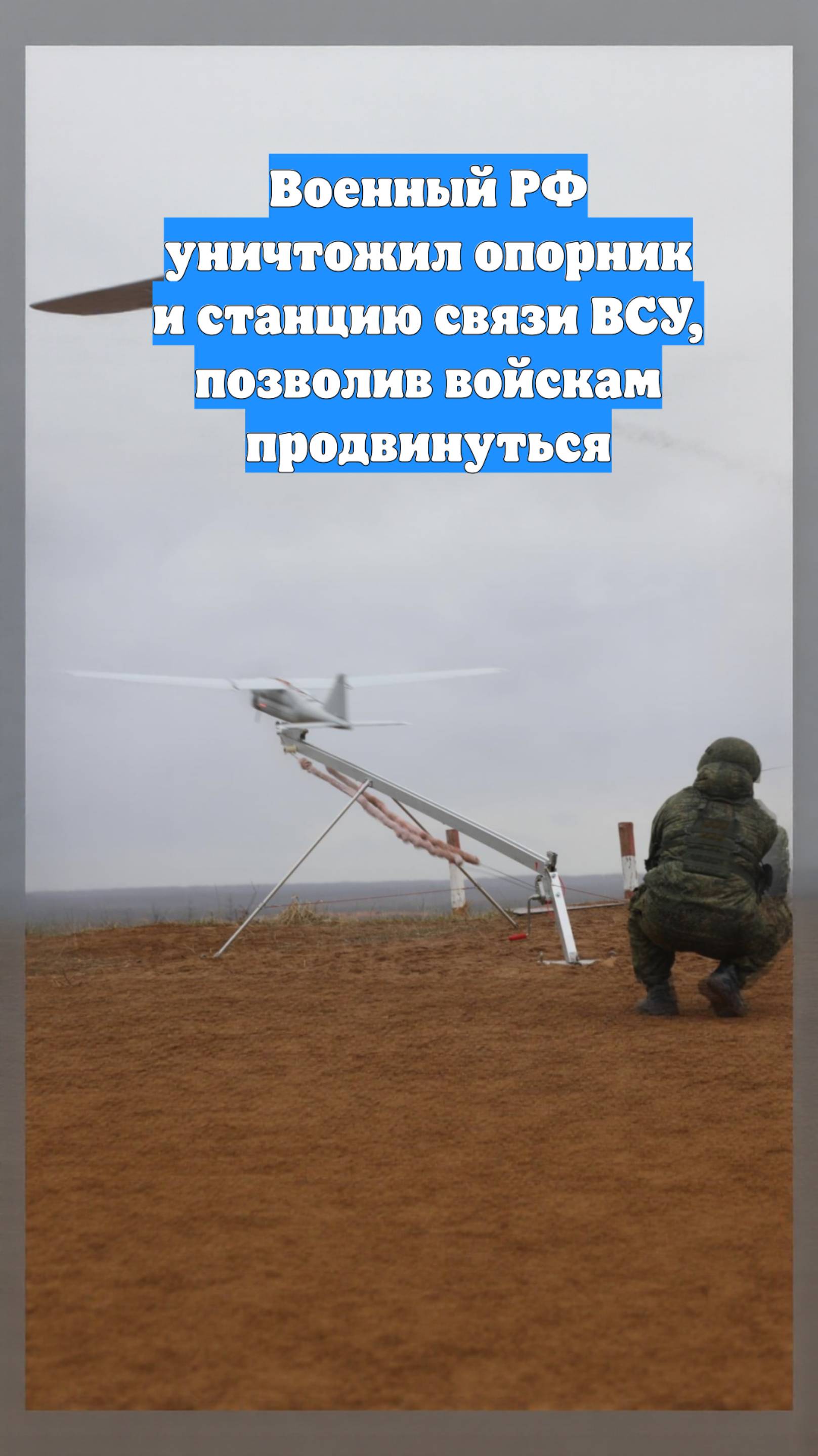 Военный РФ уничтожил опорник и станцию связи ВСУ, позволив войскам продвинуться
