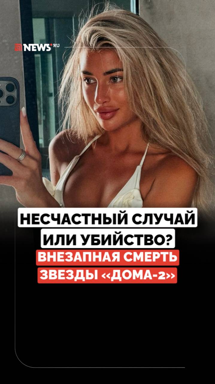 Несчастный случай оборвал жизнь 24-летней участницы Дома 2. В соцсетях расходятся слухи об убийстве