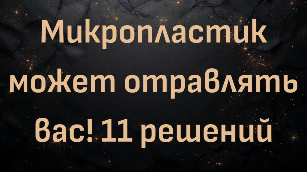 Микропластик может отравлять вас! 11 решений (Ник Норвиц)