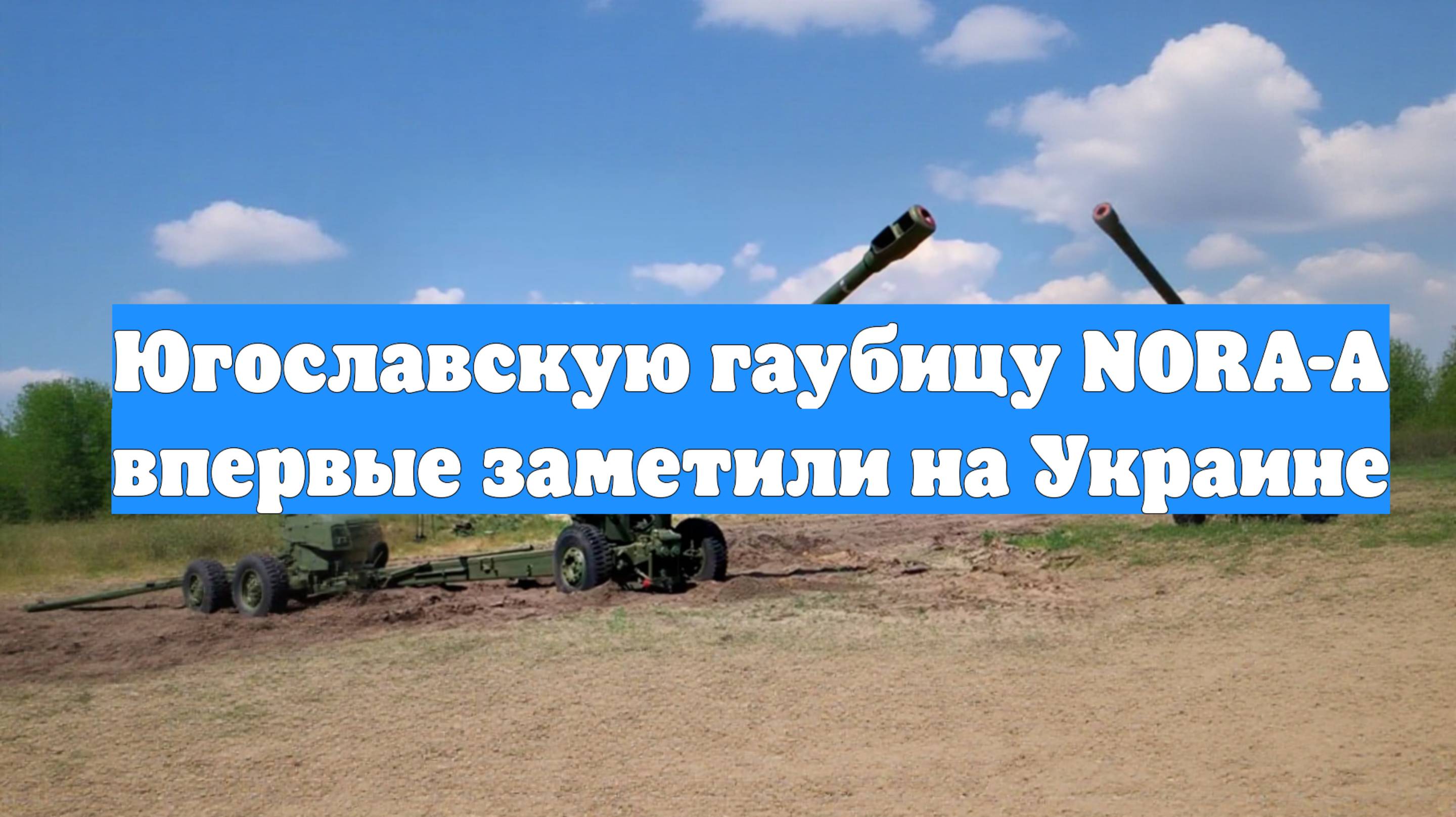 Югославскую гаубицу NORA-A впервые заметили на Украине