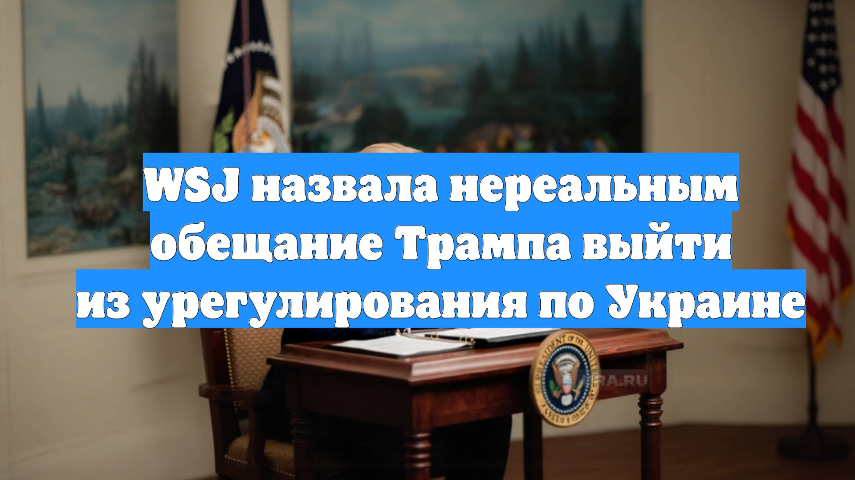 WSJ назвала нереальным обещание Трампа выйти из урегулирования по Украине