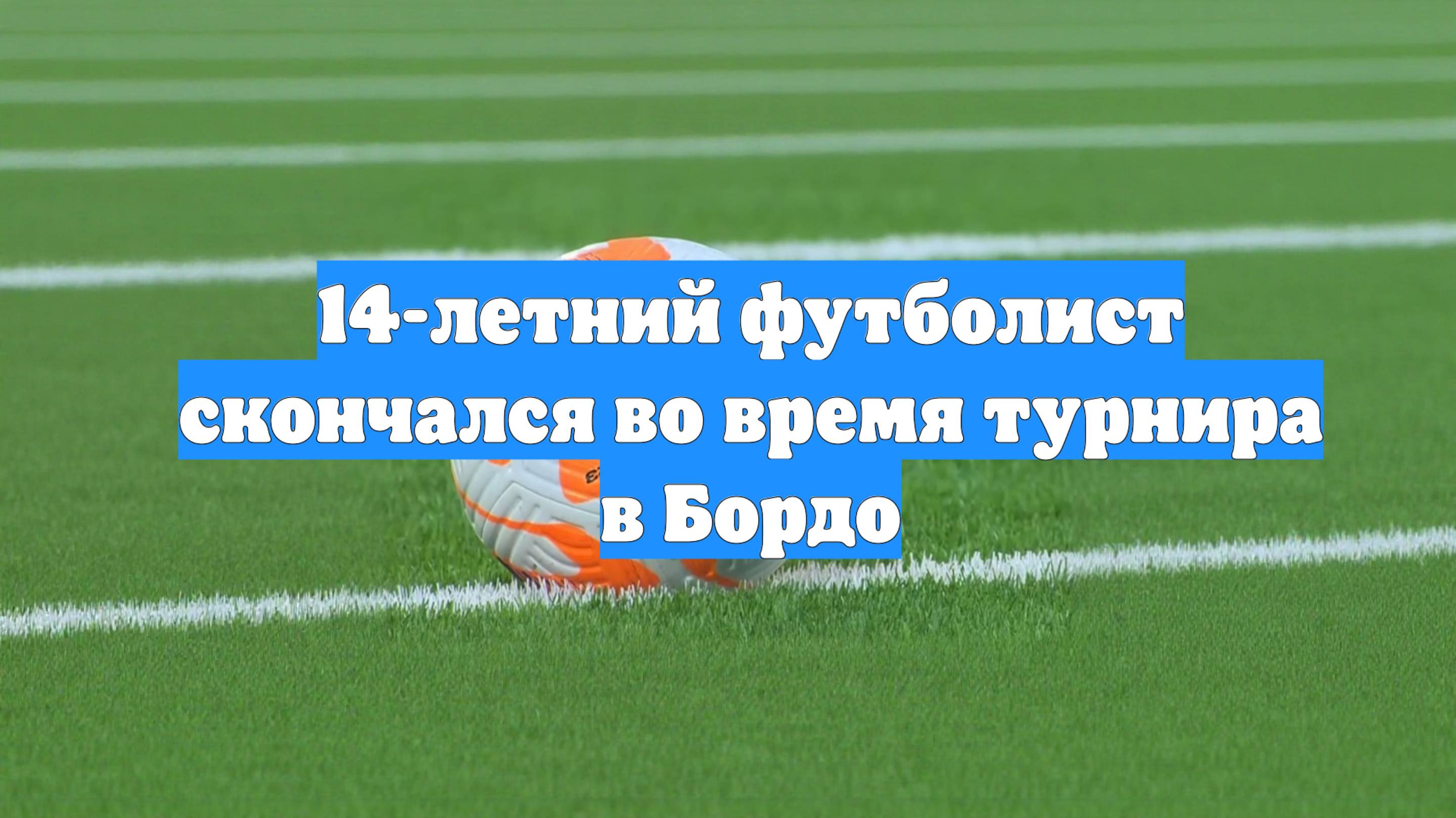 14-летний футболист скончался во время турнира в Бордо