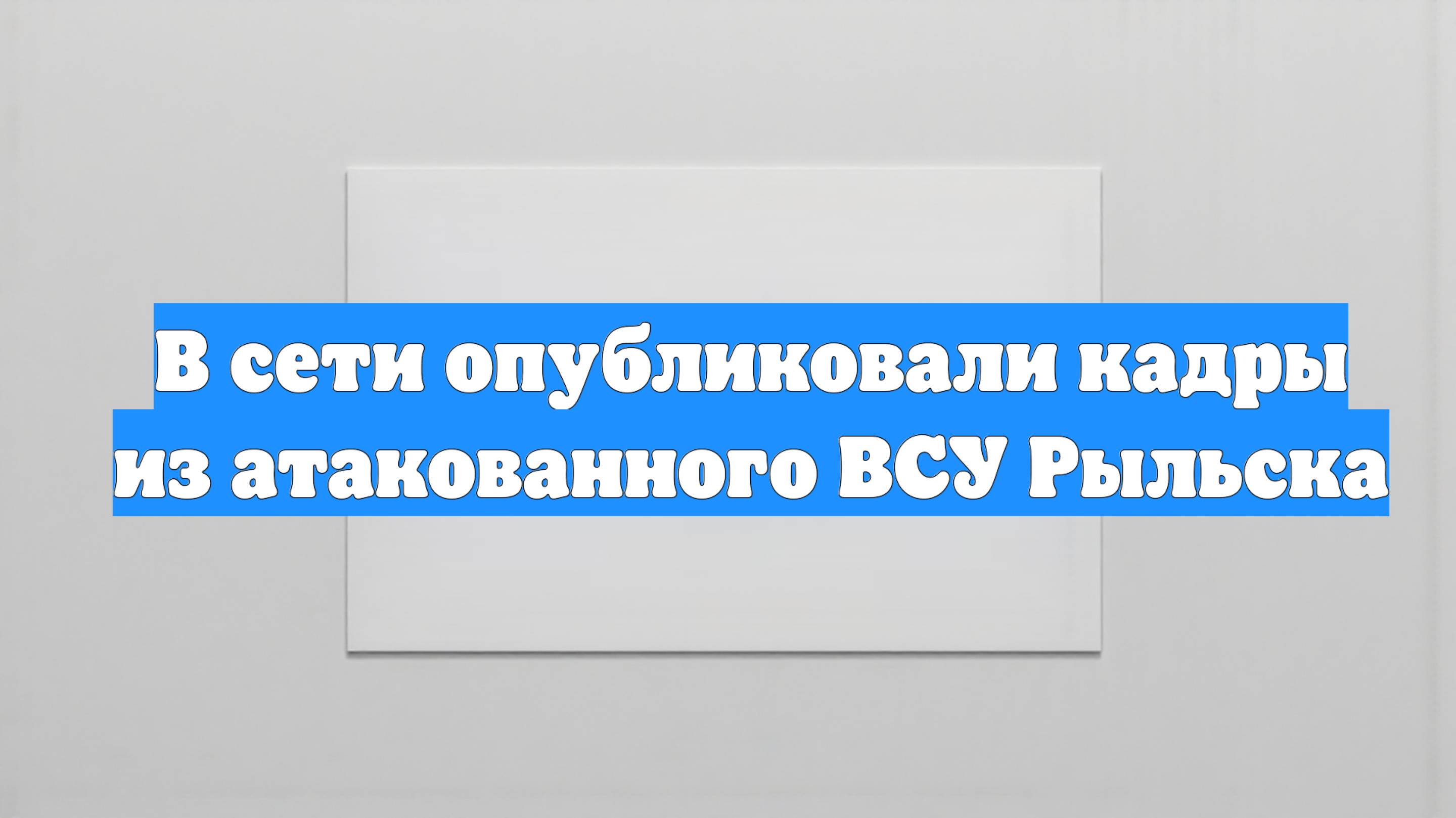 В сети опубликовали кадры из атакованного ВСУ Рыльска