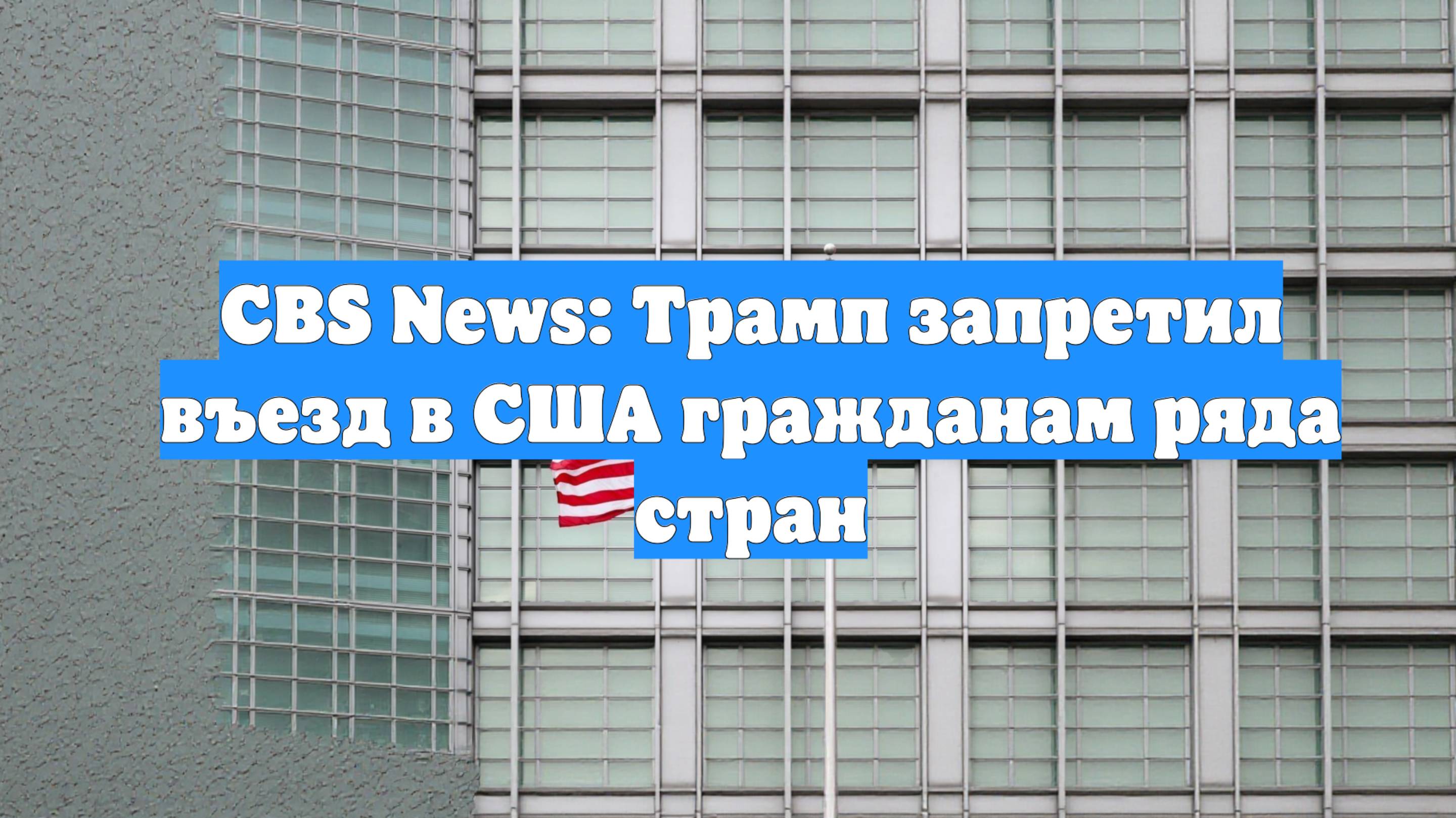 CBS News: Трамп запретил въезд в США гражданам ряда стран