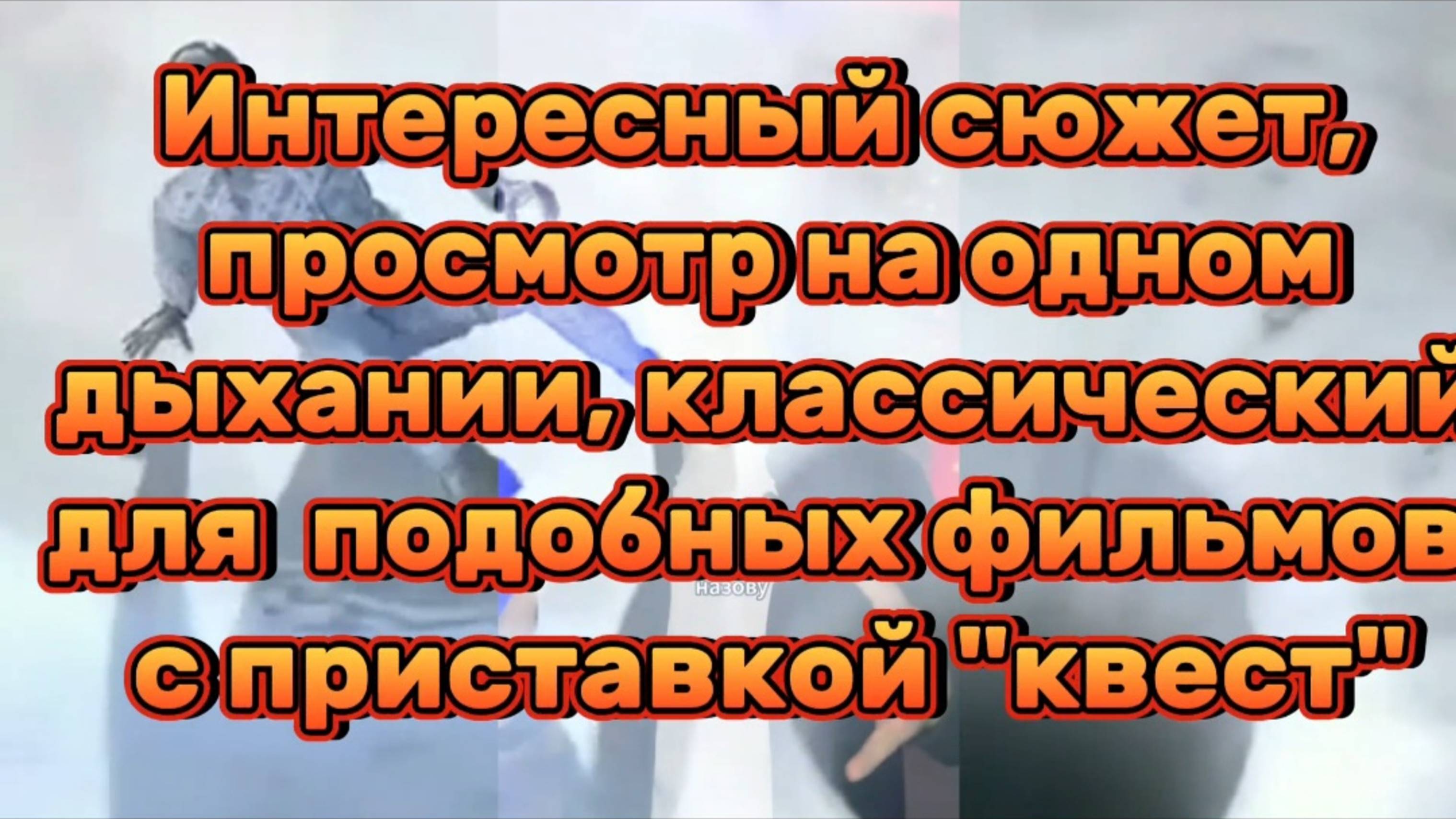 ИНТЕРЕСНЫЙ СЮЖЕТ, ПРОСМОТРИТЕ НА ОДНОМ ДЫХАНИИ. КЛАССИЧЕСКИЙ ДЛЯ ФИЛЬМОВ С ПРИСТАВКОЙ КВЕСТ.