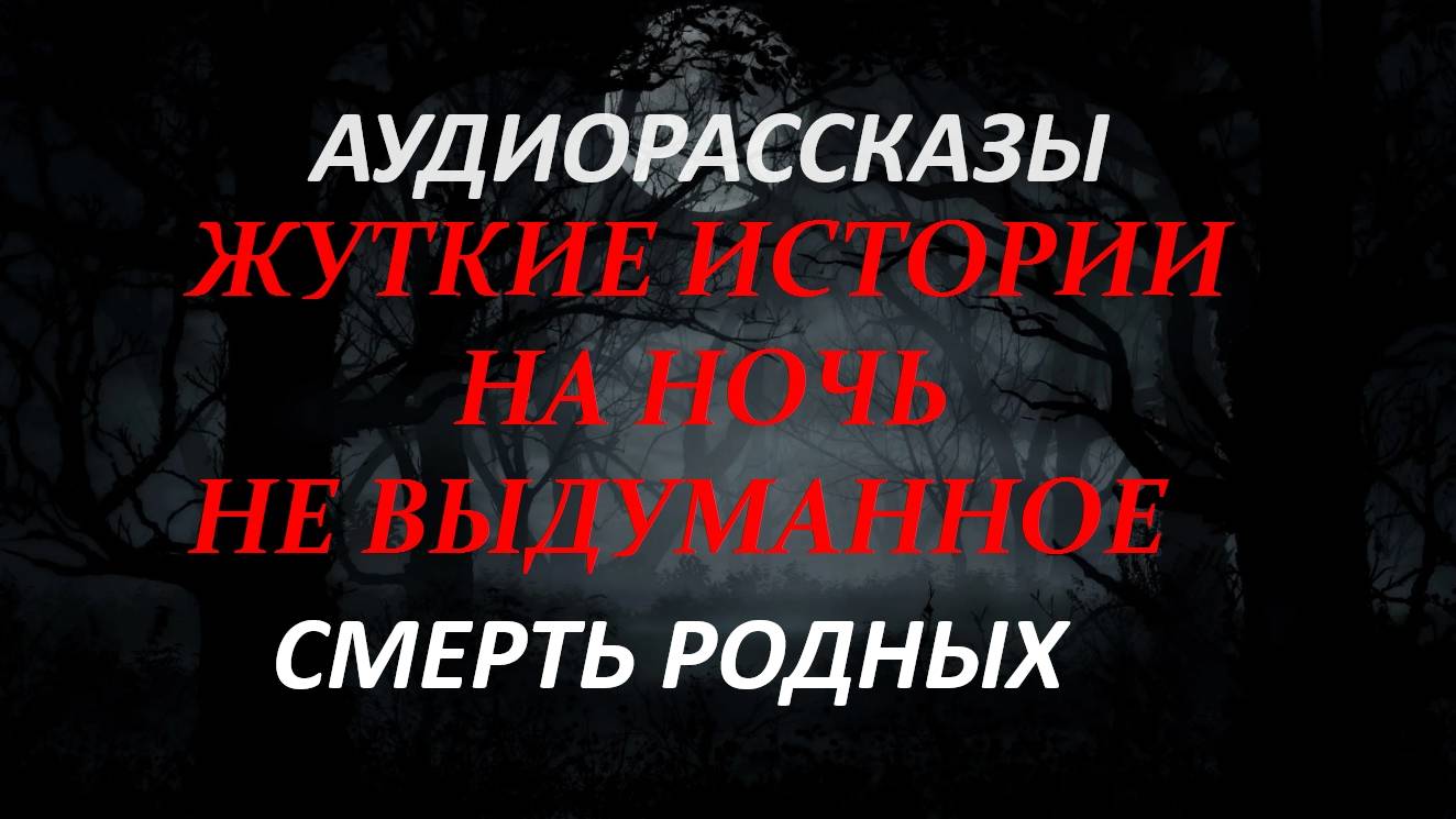 СТРАШНЫЕ РАССКАЗЫ НА НОЧЬ-СМЕРТЬ РОДНЫХ