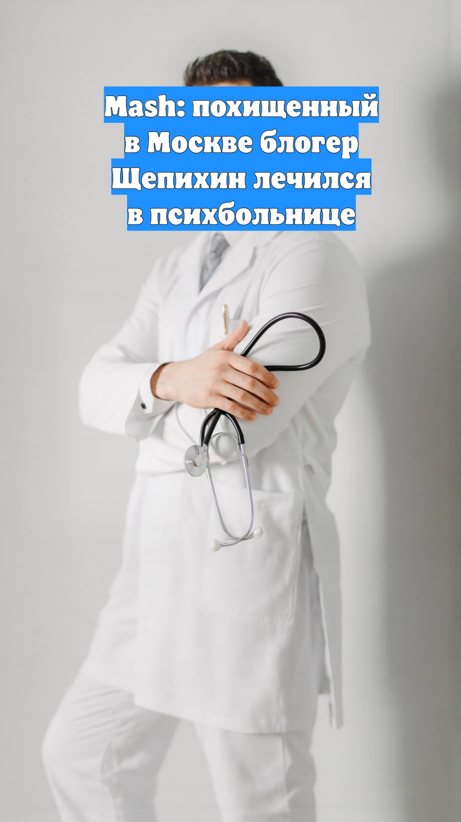 Mash: похищенный в Москве блогер Щепихин лечился в психбольнице