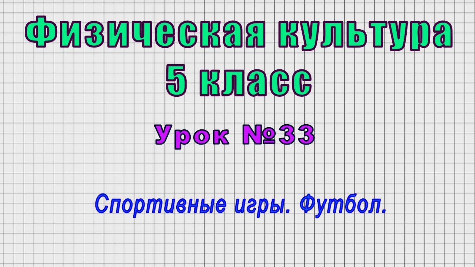 Физическая культура 5 класс (Урок№33 - Спортивные игры. Футбол.)