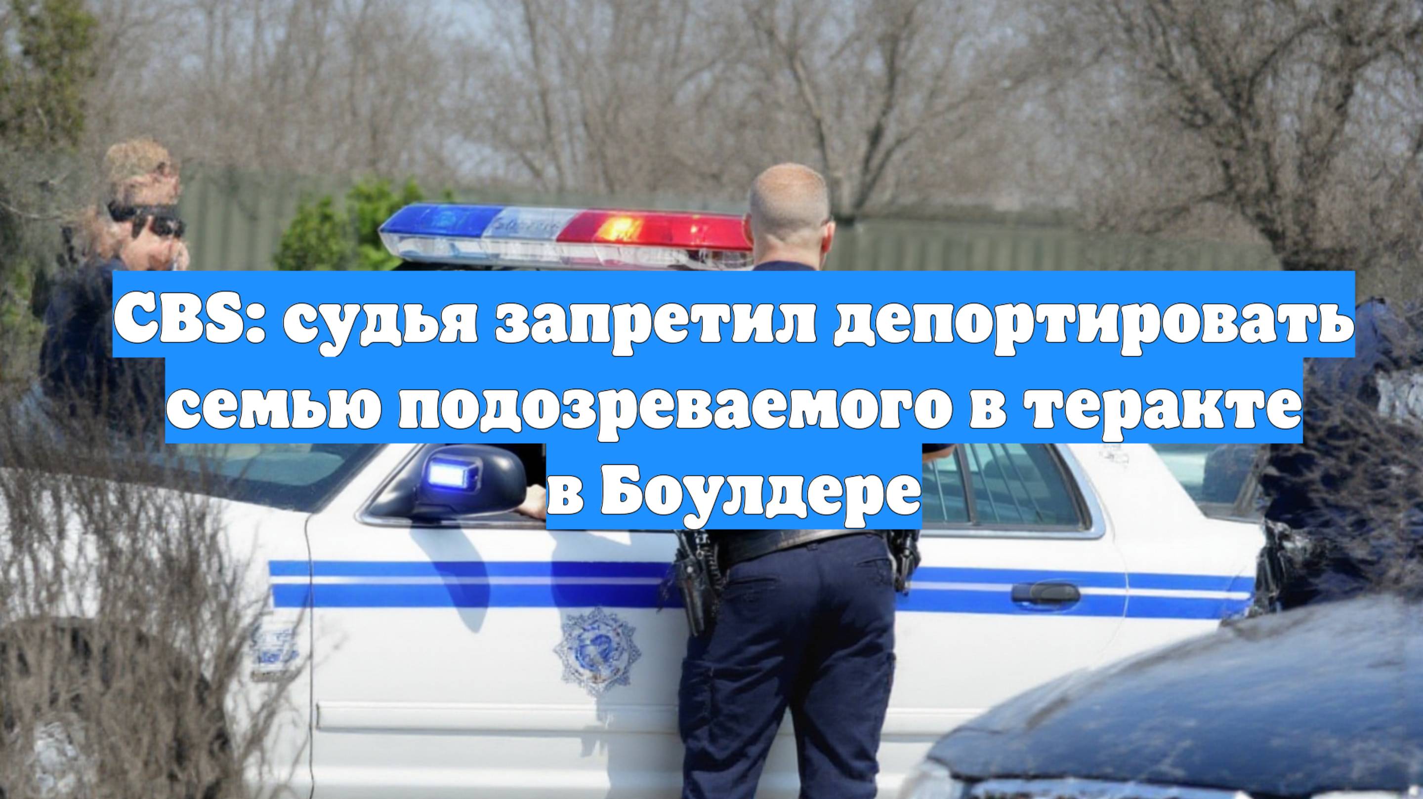 CBS: судья запретил депортировать семью подозреваемого в теракте в Боулдере