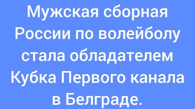 Мужская сборная России по волейболу стала обладателем Кубка Первого канала в Белграде.