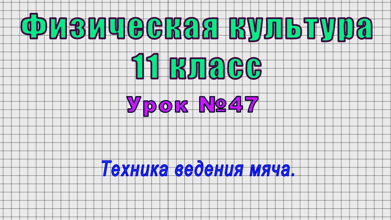 Физическая культура 11 класс (Урок№47 - Техника ведения мяча.)