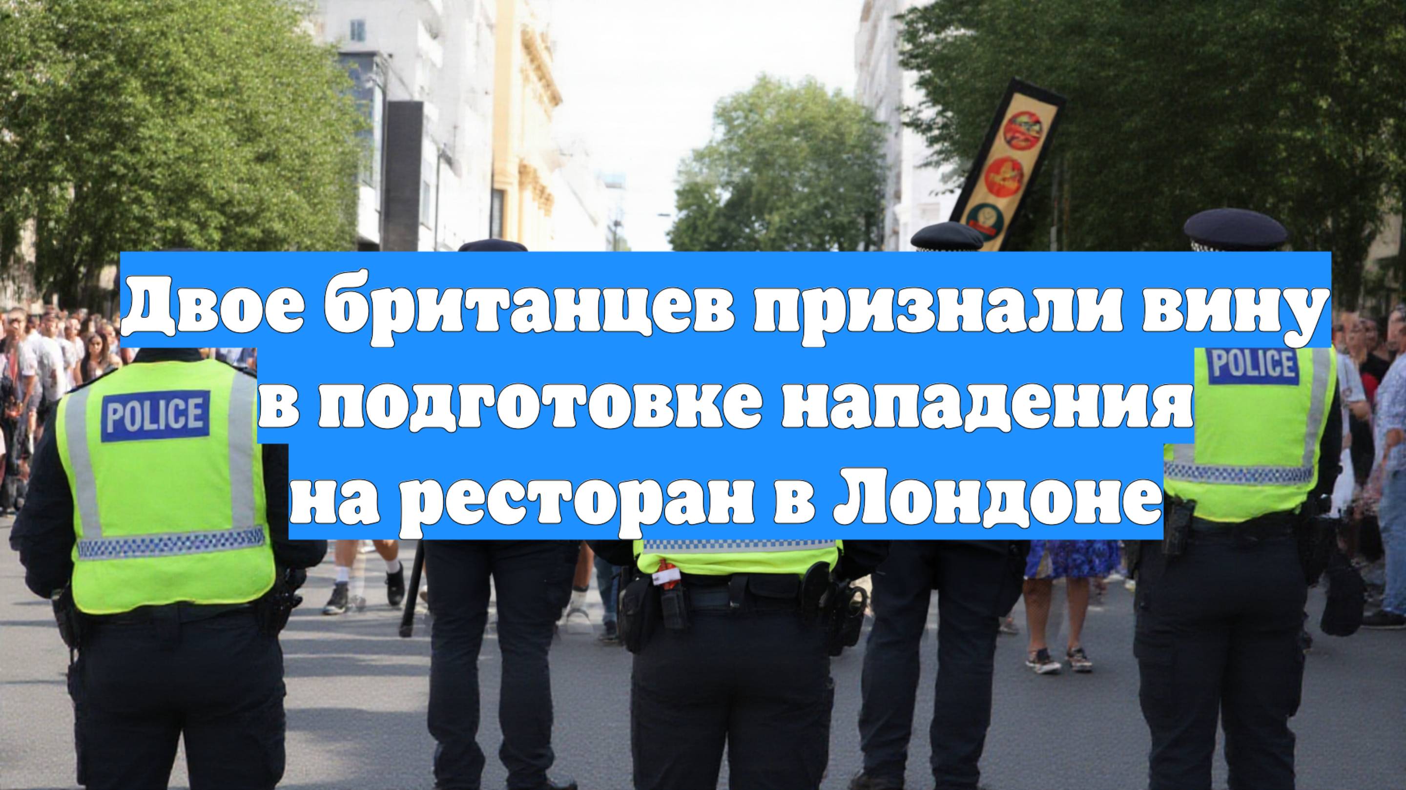 Двое британцев признали вину в подготовке нападения на ресторан в Лондоне