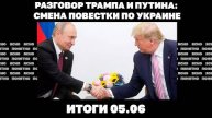 05.06 Смена повестки по Украине, что показал разговор Трампа и Путина, заявления о«ядерке» для Киева