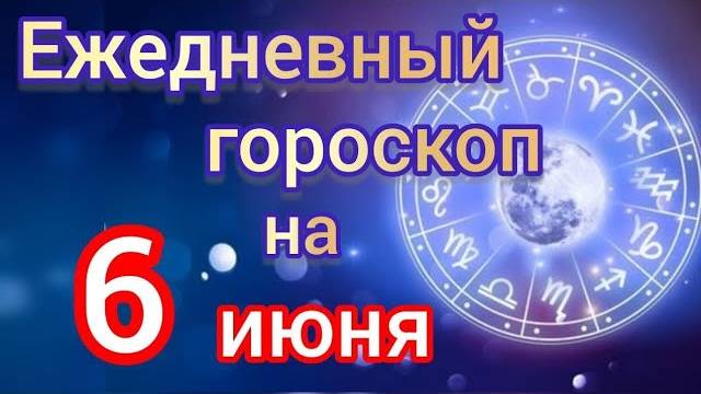 ЕЖЕДНЕВНЫЙ ГОРОСКОП на 6 ИЮНЯ. САМЫЙ ТОЧНЫЙ гороскоп