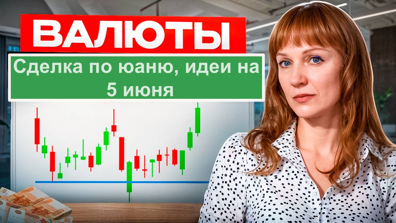 Идеи по валютам, сделка по юаню 05.06.25