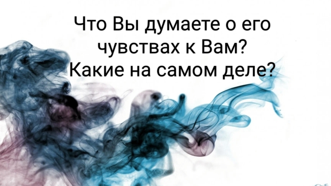 Что Вы думаете о его чувствах к Вам? А какие на самом деле?